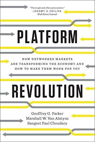 Platform Revolution: How Networked Markets Are Transforming the Economy and How to Make Them Work for You, de Geoffrey G. Parker, Marshall W. Van Alstyne, Sangeet Paul Choudary