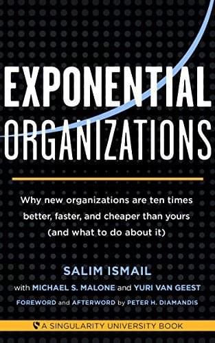 Exponential Organizations – Why new organizations are ten times better, faster, and cheaper than yours, de Salim Ismail
