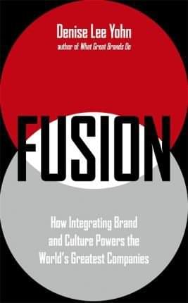 Fusion – How Integrating Brand and Culture Powers the World’s Greatest Companies, de Denise Lee Yohn