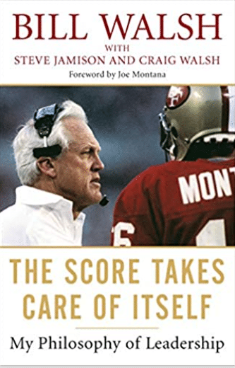 The Score Takes Care of Itself  – Bill Walsh, Steve Jamison, Craig Walsh