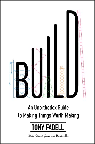 Build: An Unorthodox Guide to Making Things Worth Making Tony Fadell – Tony Fadell
