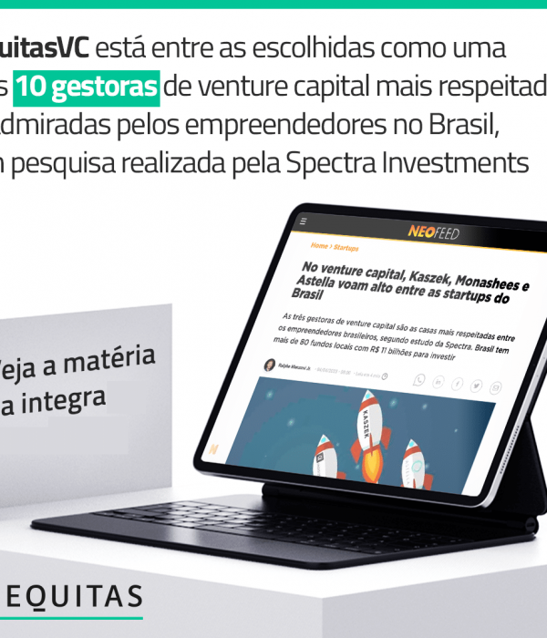 EquitasVC entre as escolhidas como uma das 10 gestoras de venture capital mais respeitas e admiradas pelos empreendedores no Brasil