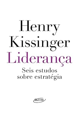 Liderança: Seis Estudos sobre Estratégia – Henry Kissinger